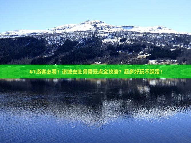 #1游客必看！诸城去吐鲁番景点全攻略？超多好玩不踩雷！
