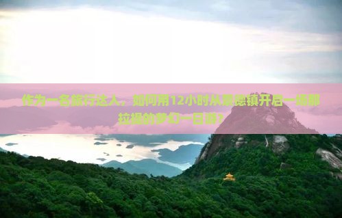 作为一名旅行达人，如何用12小时从景德镇开启一场那拉提的梦幻一日游？