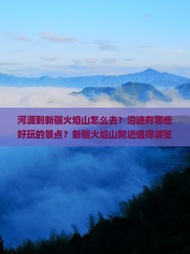 河源到新疆火焰山怎么去？沿途有哪些好玩的景点？新疆火焰山附近值得游览的地方有哪些？