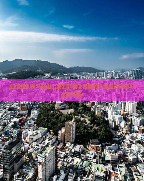 如何规划从马鞍山出发到新疆吐鲁番的详细旅行攻略与注意事项？