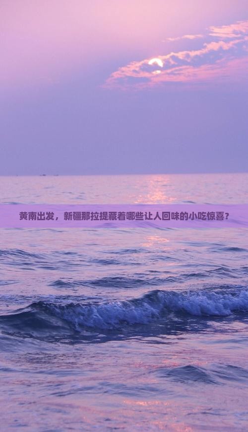 黄南出发，新疆那拉提藏着哪些让人回味的小吃惊喜？