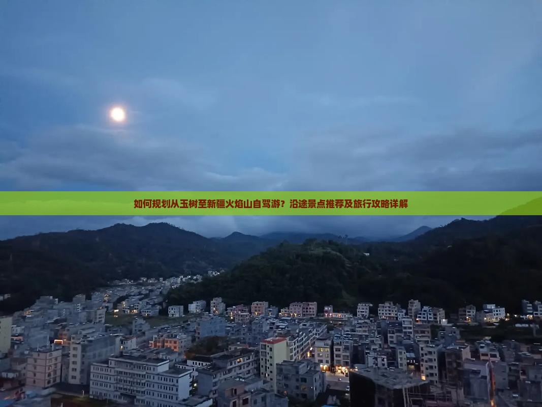 如何规划从玉树至新疆火焰山自驾游?沿途景点推荐及旅行攻略详解 如何规划从玉树至新疆火焰山自驾游?沿途景点推荐及旅行攻略详解