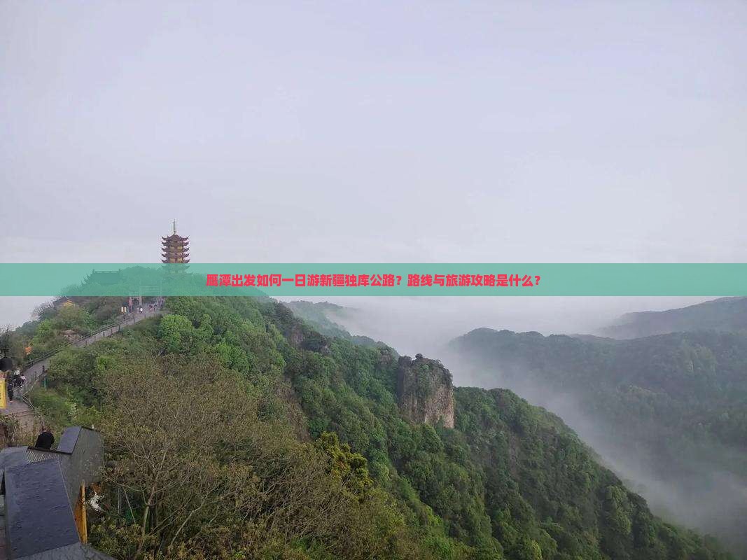 鹰潭出发如何一日游新疆独库公路？路线与旅游攻略是什么？