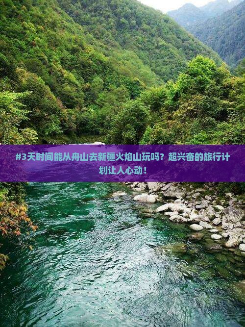 #3天时间能从舟山去新疆火焰山玩吗？超兴奋的旅行计划让人心动！