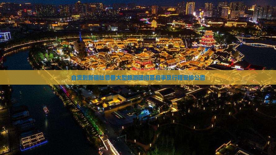 自贡到新疆吐鲁番大型旅游团招募启事及行程安排公告