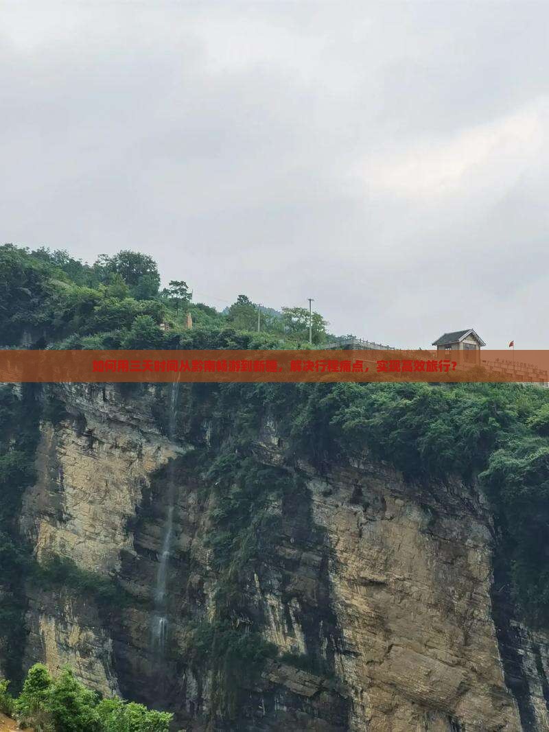 如何用三天时间从黔南畅游到新疆，解决行程痛点，实现高效旅行？