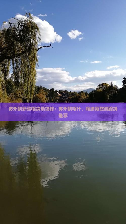 苏州到新疆喀纳斯攻略：苏州到喀什、喀纳斯旅游路线推荐