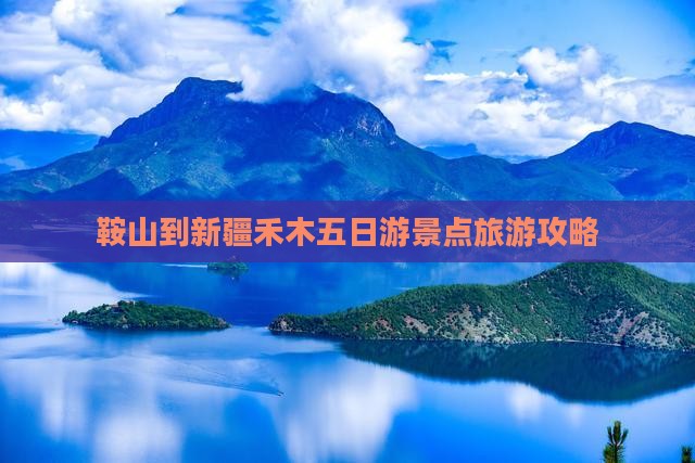 鞍山到新疆禾木五日游