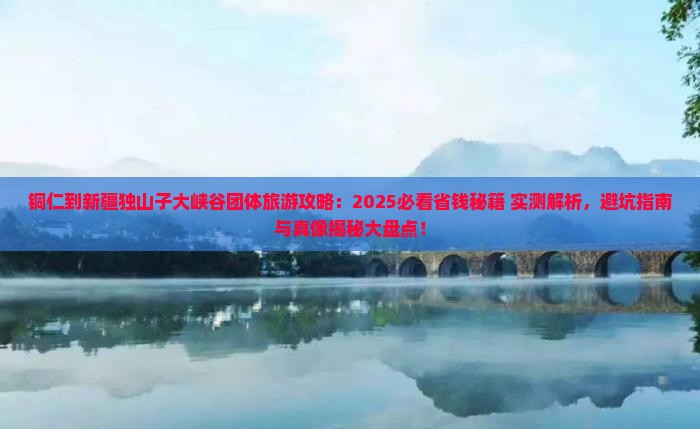 铜仁到新疆独山子大峡谷团体旅游