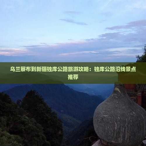 乌兰察布到新疆独库公路哪里玩