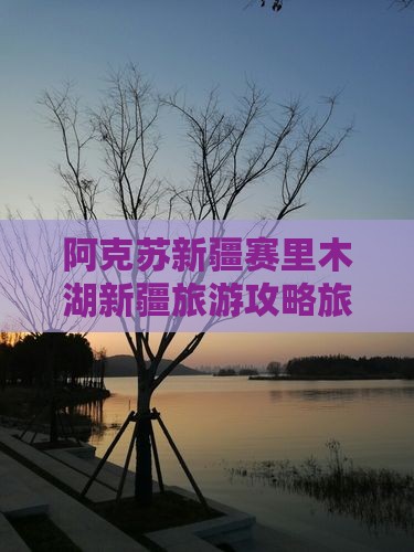 阿克苏去新疆赛里木湖大型旅游团