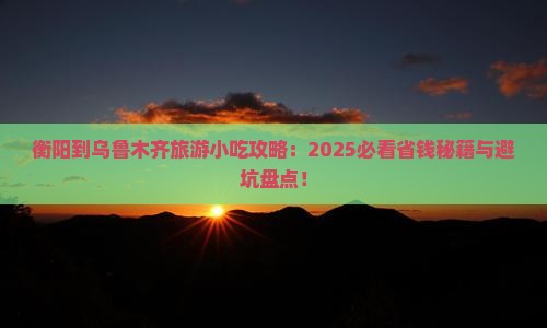 衡阳到新疆乌鲁木齐旅游小吃