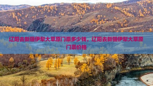 辽阳去新疆伊犁大草原门票