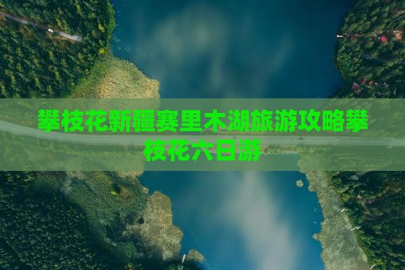 攀枝花去新疆赛里木湖六日游 攀枝花去新疆赛里木湖六日游