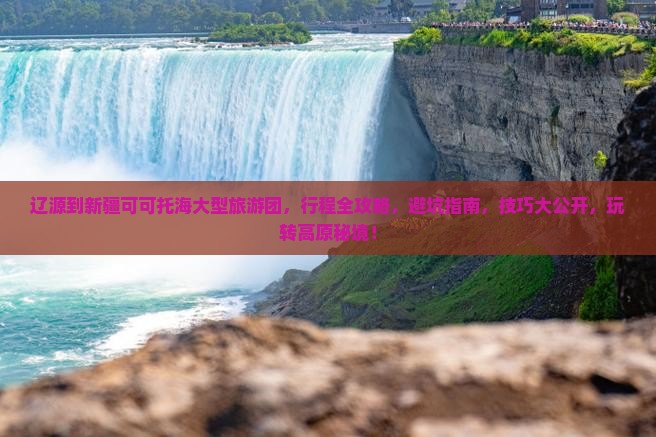 辽源到新疆可可托海大型旅游团