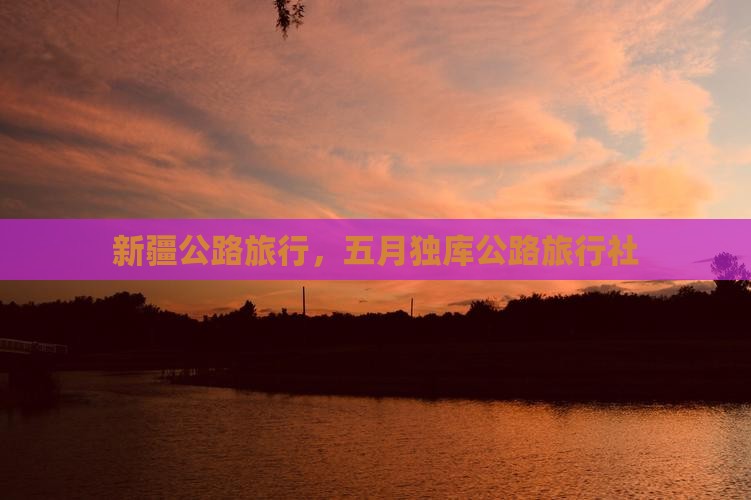 五月到新疆独库公路旅行社