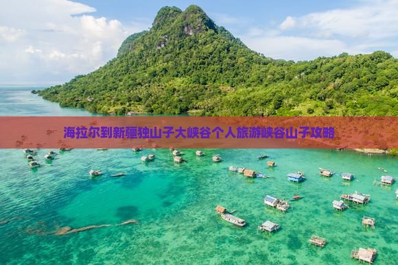 海拉尔到新疆独山子大峡谷个人旅游峡谷山子攻略