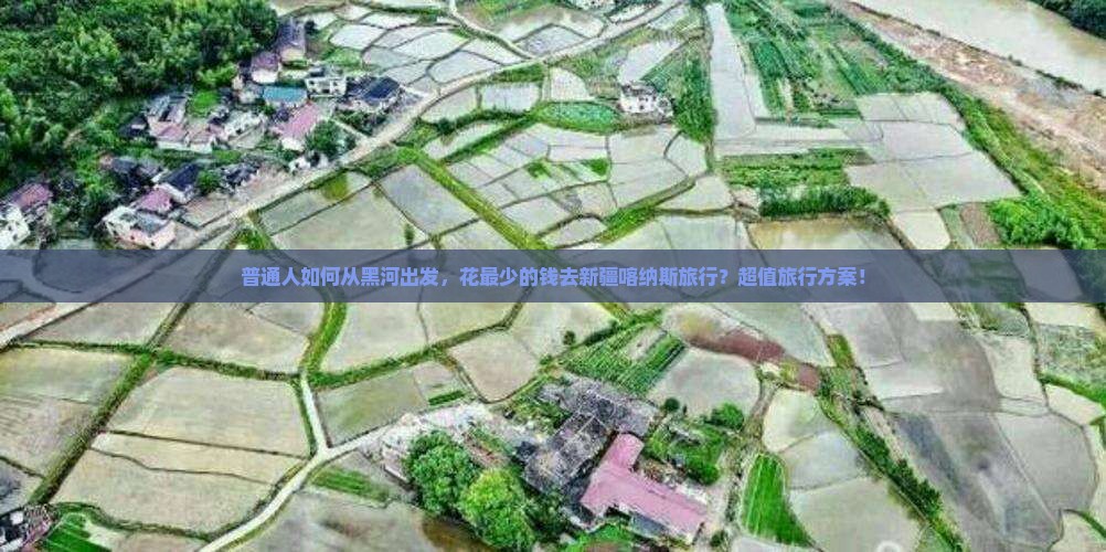 普通人如何从黑河出发，花最少的钱去新疆喀纳斯旅行？超值旅行方案！