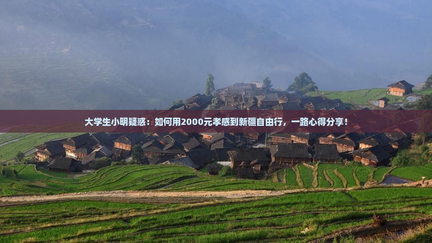 大学生小明疑惑：如何用2000元孝感到新疆自由行，一路心得分享！