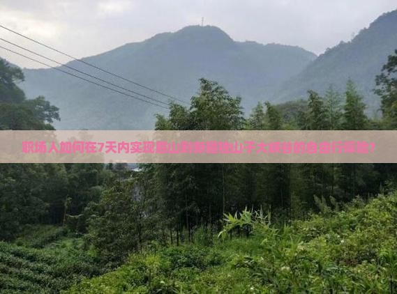 职场人如何在7天内实现眉山到新疆独山子大峡谷的自由行探险？