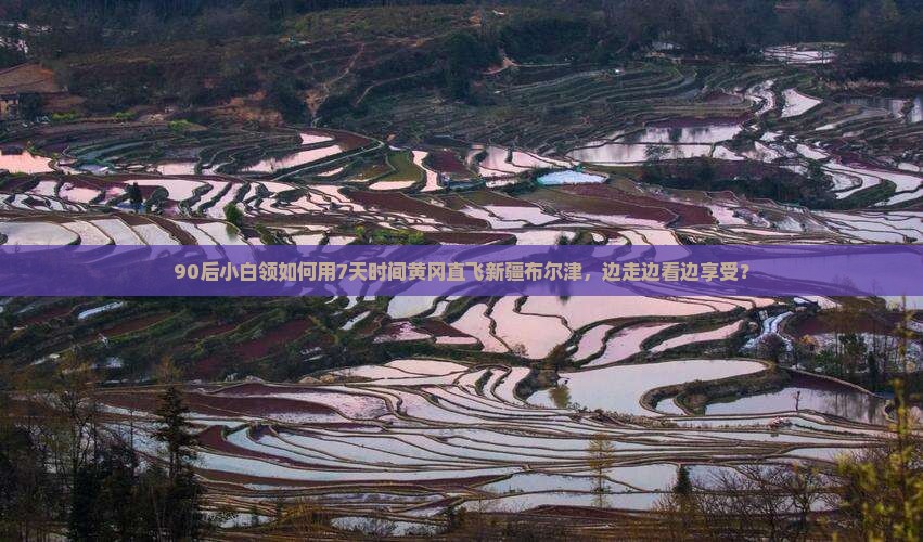 90后小白领如何用7天时间黄冈直飞新疆布尔津，边走边看边享受？