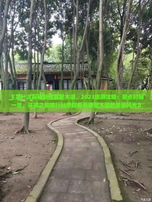 《第一次探秘新疆赛里木湖，2023旅游攻略：景点时间一览，环球之旅旅行社带你看看赛里木湖的美丽风光》