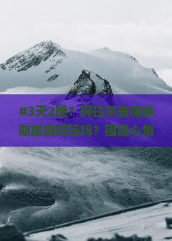 #3天2晚？阿拉尔去喀纳斯旅游好玩吗？团建心情会爽翻吗