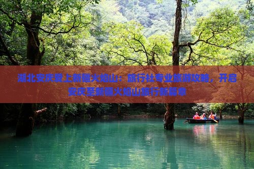 湖北安庆爱上新疆火焰山：旅行社专业旅游攻略，开启安庆至新疆火焰山旅行新篇章
