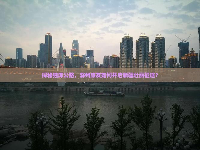 探秘独库公路，滁州旅友如何开启新疆壮丽征途？