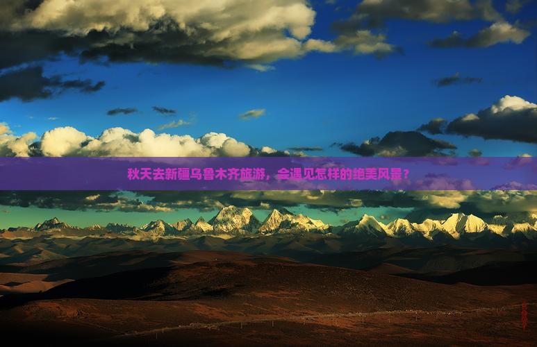 秋天去新疆乌鲁木齐旅游，会遇见怎样的绝美风景？