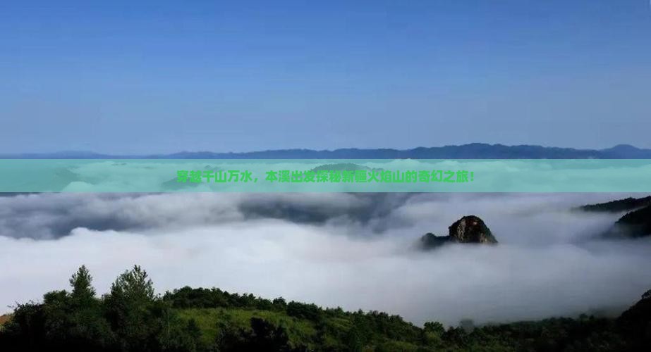 穿越千山万水，本溪出发探秘新疆火焰山的奇幻之旅！