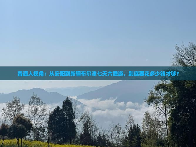 普通人视角：从安阳到新疆布尔津七天六晚游，到底要花多少钱才够？