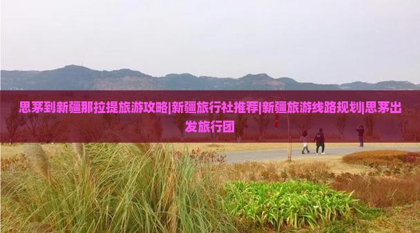 思茅到新疆那拉提旅游攻略|新疆旅行社推荐|新疆旅游线路规划|思茅出发旅行团