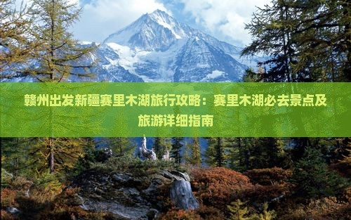 赣州出发新疆赛里木湖旅行攻略：赛里木湖必去景点及旅游详细指南