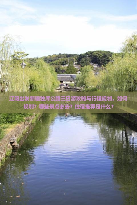 辽阳出发新疆独库公路三日游攻略与行程规划，如何规划？哪些景点必去？住宿推荐是什么？