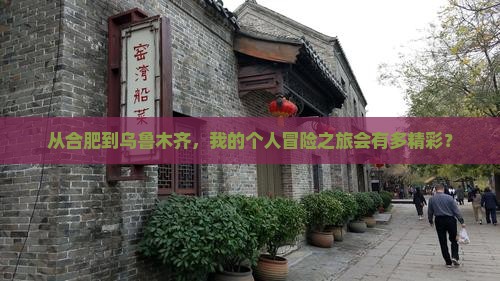 从合肥到乌鲁木齐，我的个人冒险之旅会有多精彩？