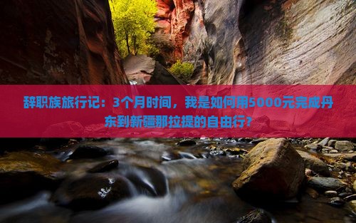 辞职族旅行记：3个月时间，我是如何用5000元完成丹东到新疆那拉提的自由行？