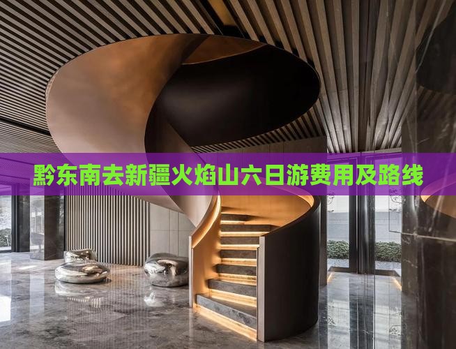黔东南去新疆火焰山六日游费用及路线