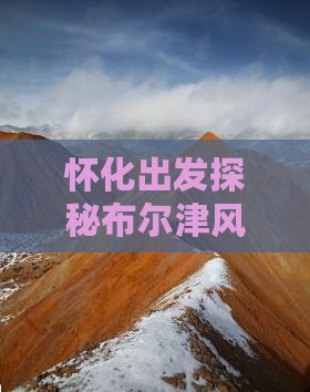 怀化出发探秘布尔津风光之旅