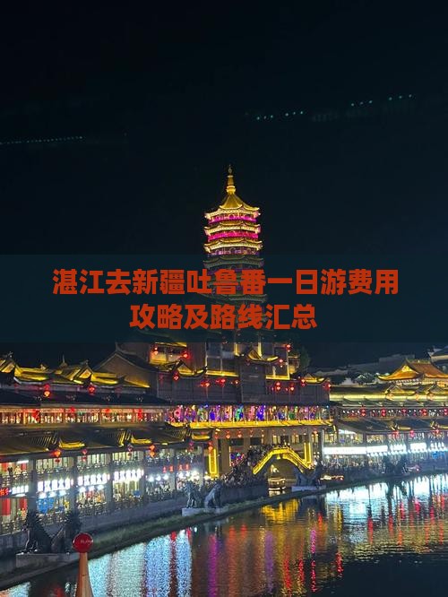 湛江去新疆吐鲁番一日游费用攻略及路线汇总