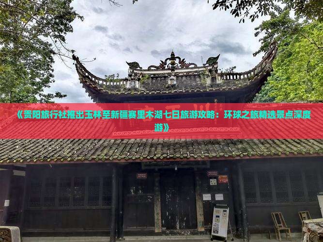 《贵阳旅行社推出玉林至新疆赛里木湖七日旅游攻略：环球之旅精选景点深度游》