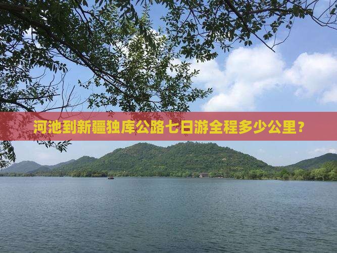 河池到新疆独库公路七日游全程多少公里？