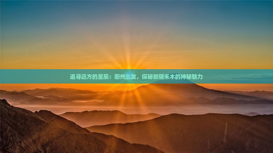 追寻远方的星辰：衢州出发，探秘新疆禾木的神秘魅力