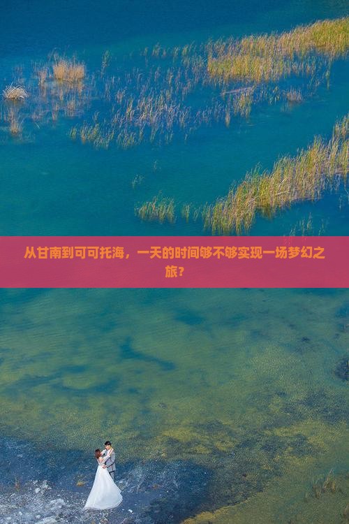 从甘南到可可托海，一天的时间够不够实现一场梦幻之旅？
