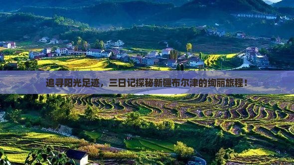 追寻阳光足迹，三日记探秘新疆布尔津的绚丽旅程！
