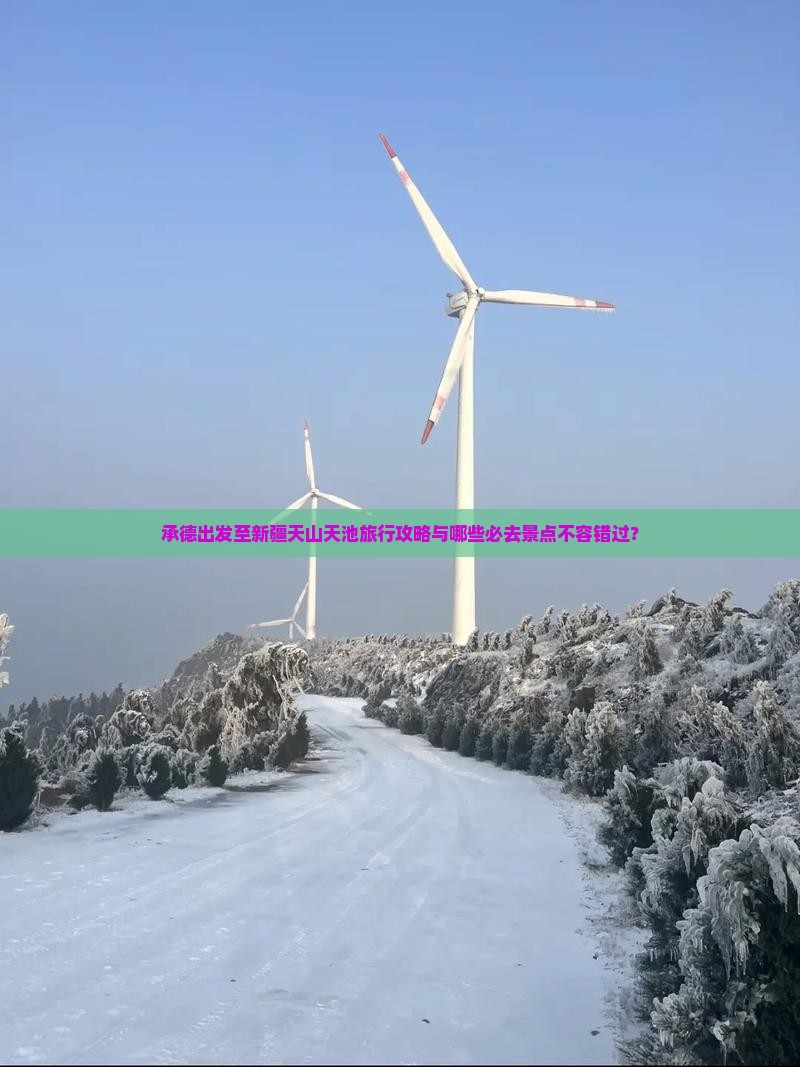 承德出发至新疆天山天池旅行攻略与哪些必去景点不容错过？
