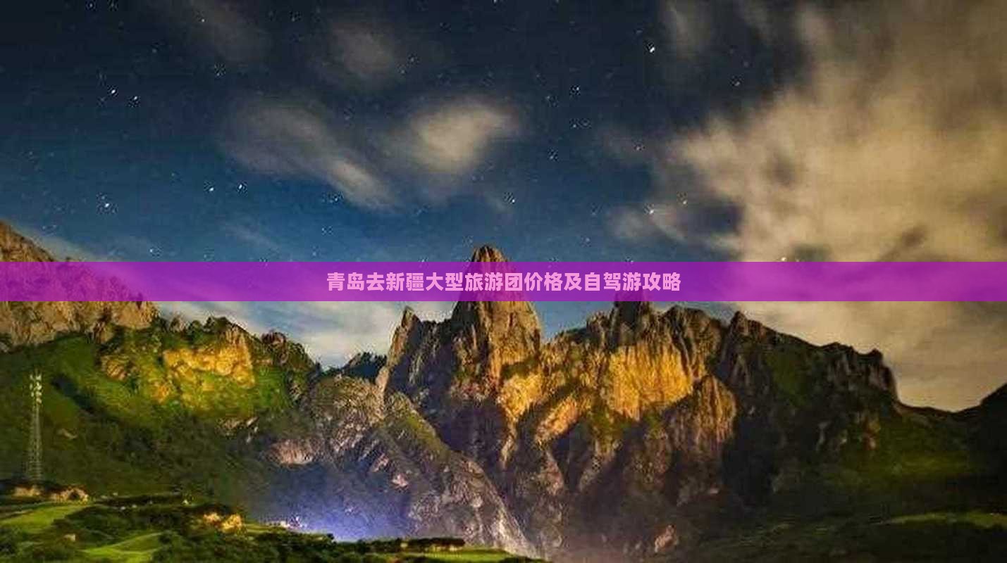 青岛去新疆大型旅游团价格及自驾游攻略