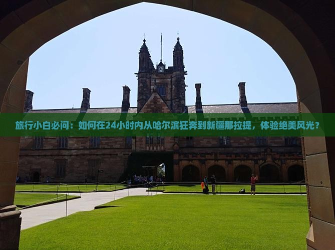 旅行小白必问：如何在24小时内从哈尔滨狂奔到新疆那拉提，体验绝美风光？