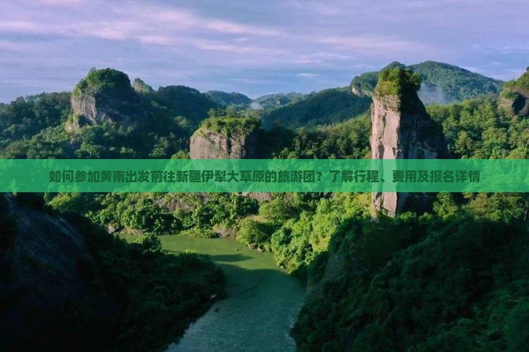 如何参加黄南出发前往新疆伊犁大草原的旅游团？了解行程、费用及报名详情