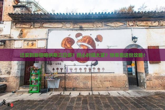 迁安到新疆喀纳斯三日游？担心时间太紧？快来看这份攻略！